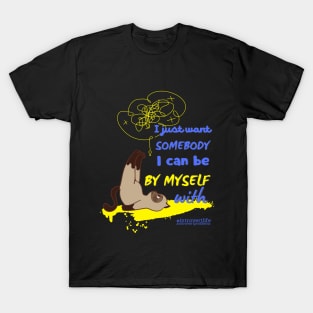 I just want somebody I can be by myself with T-Shirt